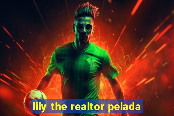 lily the realtor pelada